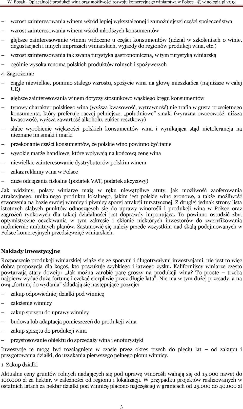 ) wzrost zainteresowania tak zwaną turystyka gastronomiczną, w tym turystyką winiarską ogólnie wysoka renoma polskich produktów rolnych i spożywczych 4.