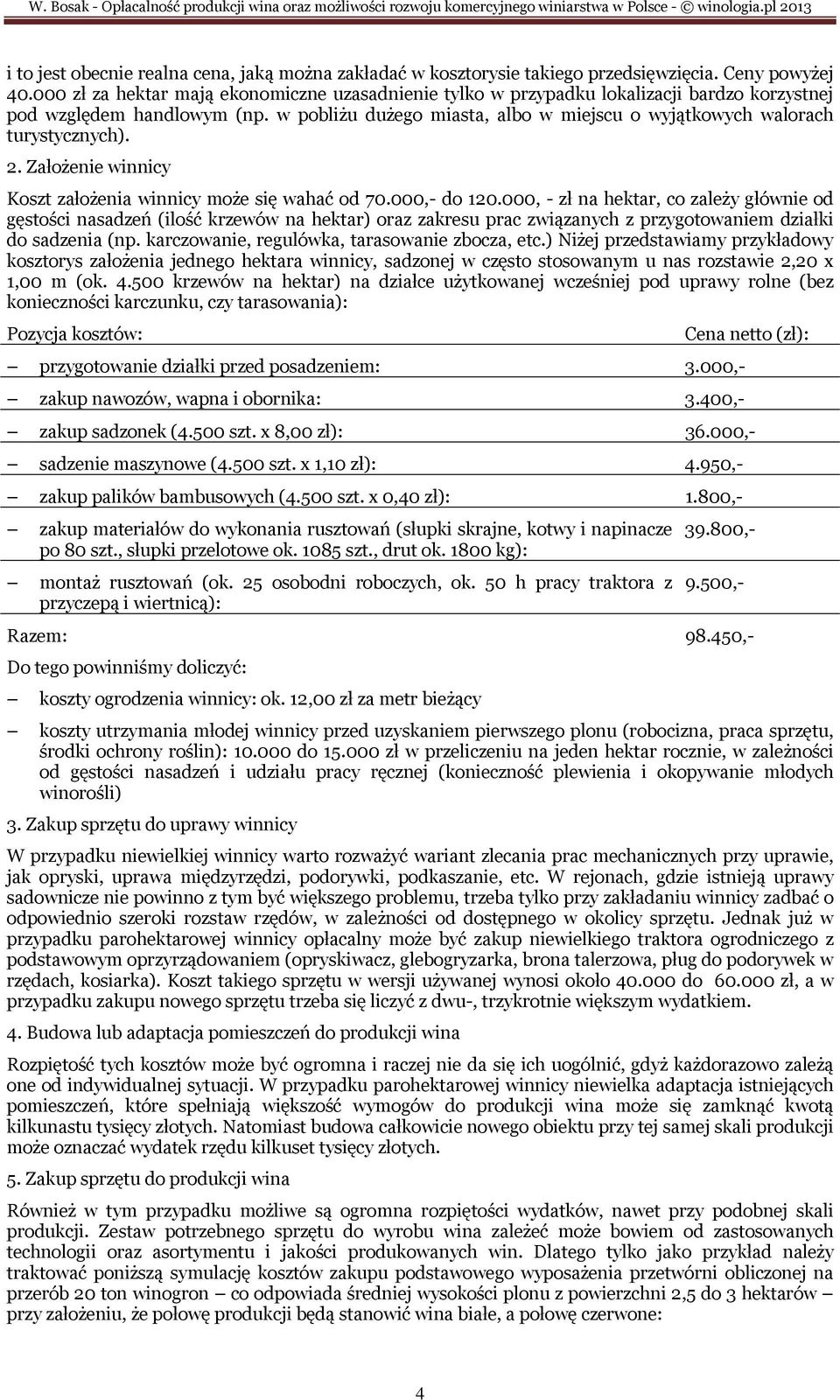 w pobliżu dużego miasta, albo w miejscu o wyjątkowych walorach turystycznych). 2. Założenie winnicy Koszt założenia winnicy może się wahać od 70.000,- do 120.