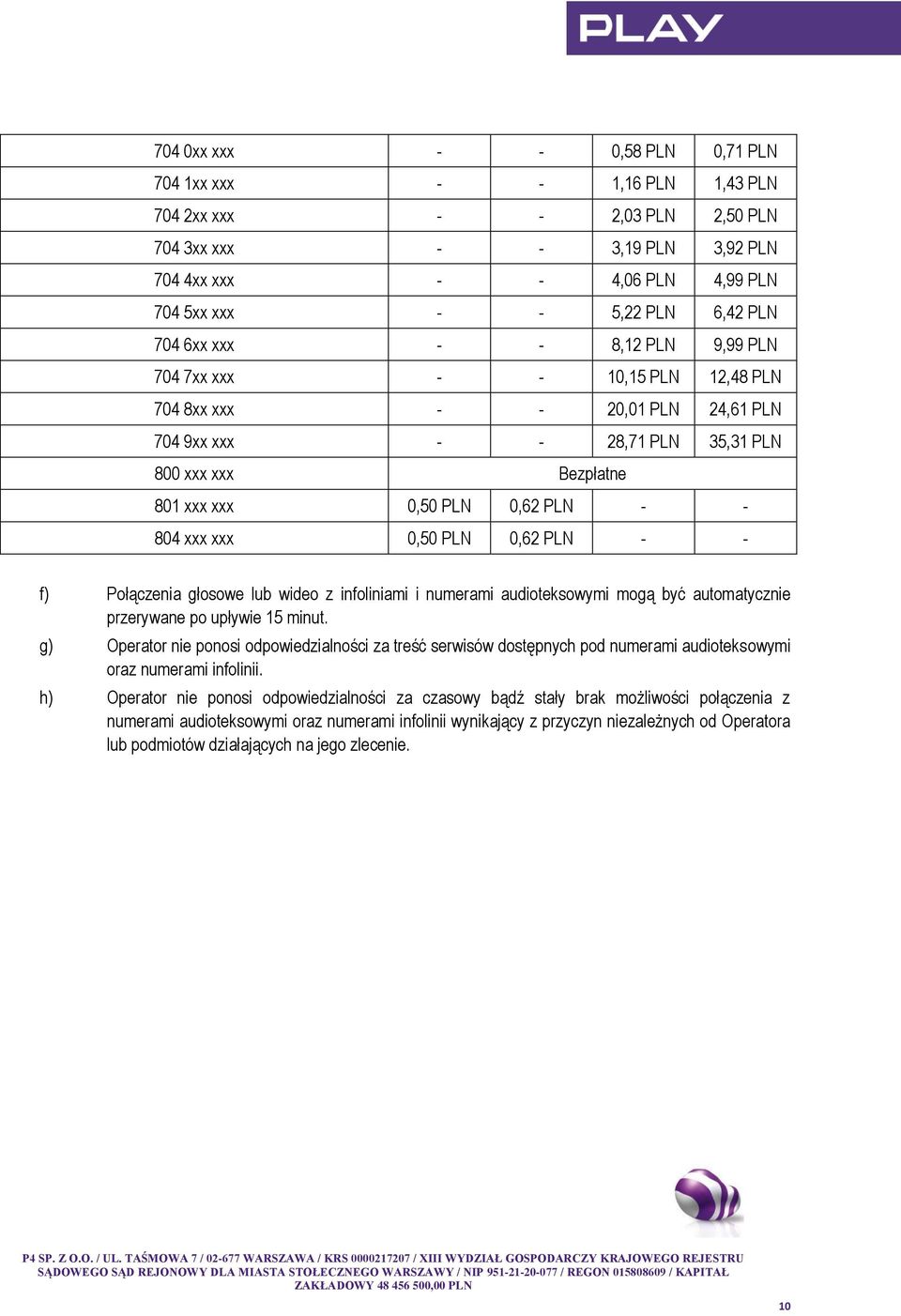 - 804 xxx xxx 0,50 PLN 0,62 PLN - - f) Połączenia głosowe lub wideo z infoliniami i numerami audioteksowymi mogą być automatycznie przerywane po upływie 15 minut.