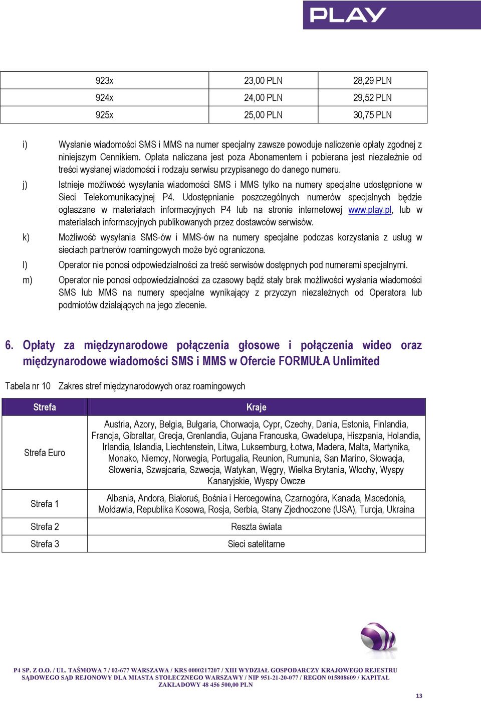 j) Istnieje możliwość wysyłania wiadomości SMS i MMS tylko na numery specjalne udostępnione w Sieci Telekomunikacyjnej P4.