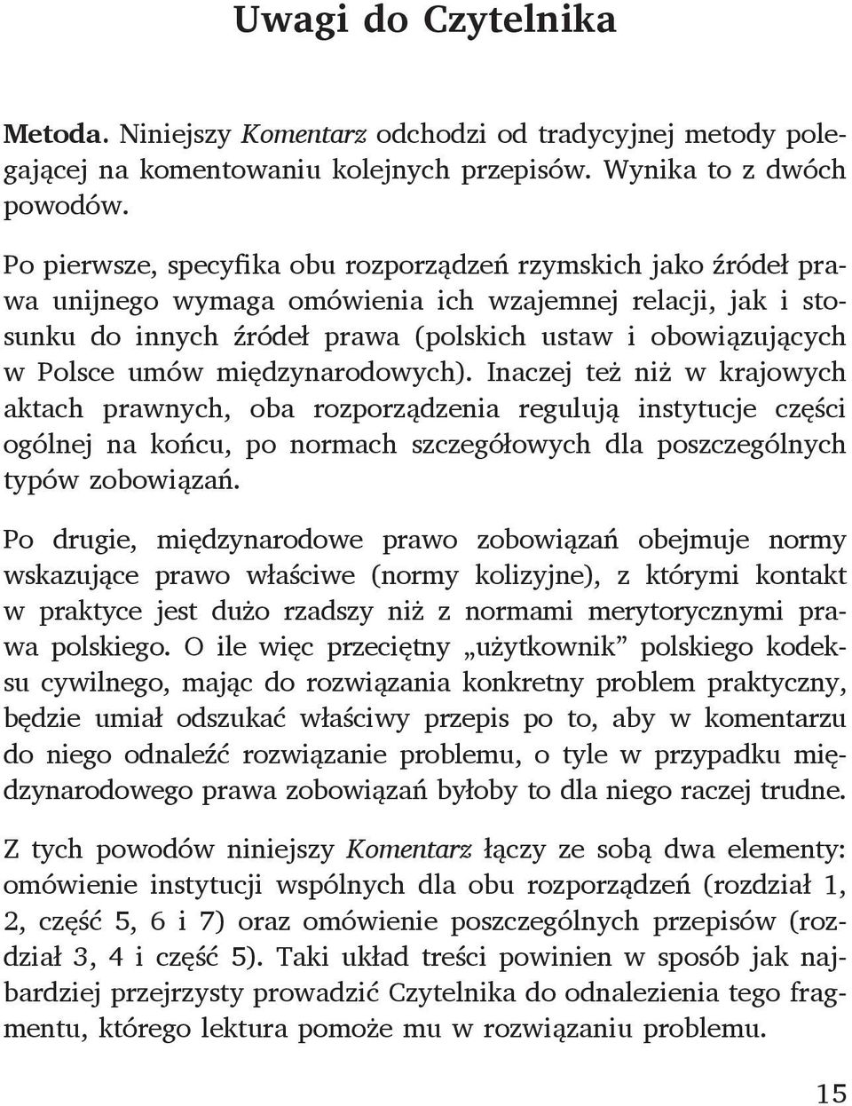 umów międzynarodowych). Inaczej też niż w krajowych aktach prawnych, oba rozporządzenia regulują instytucje części ogólnej na końcu, po normach szczegółowych dla poszczególnych typów zobowiązań.