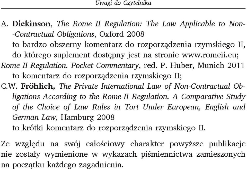 na stronie www.romeii.eu; Rome II Regulation. Pocket Commentary, red. P. Huber, Munich 2011 to komentarz do rozporządzenia rzymskiego II; C.W.