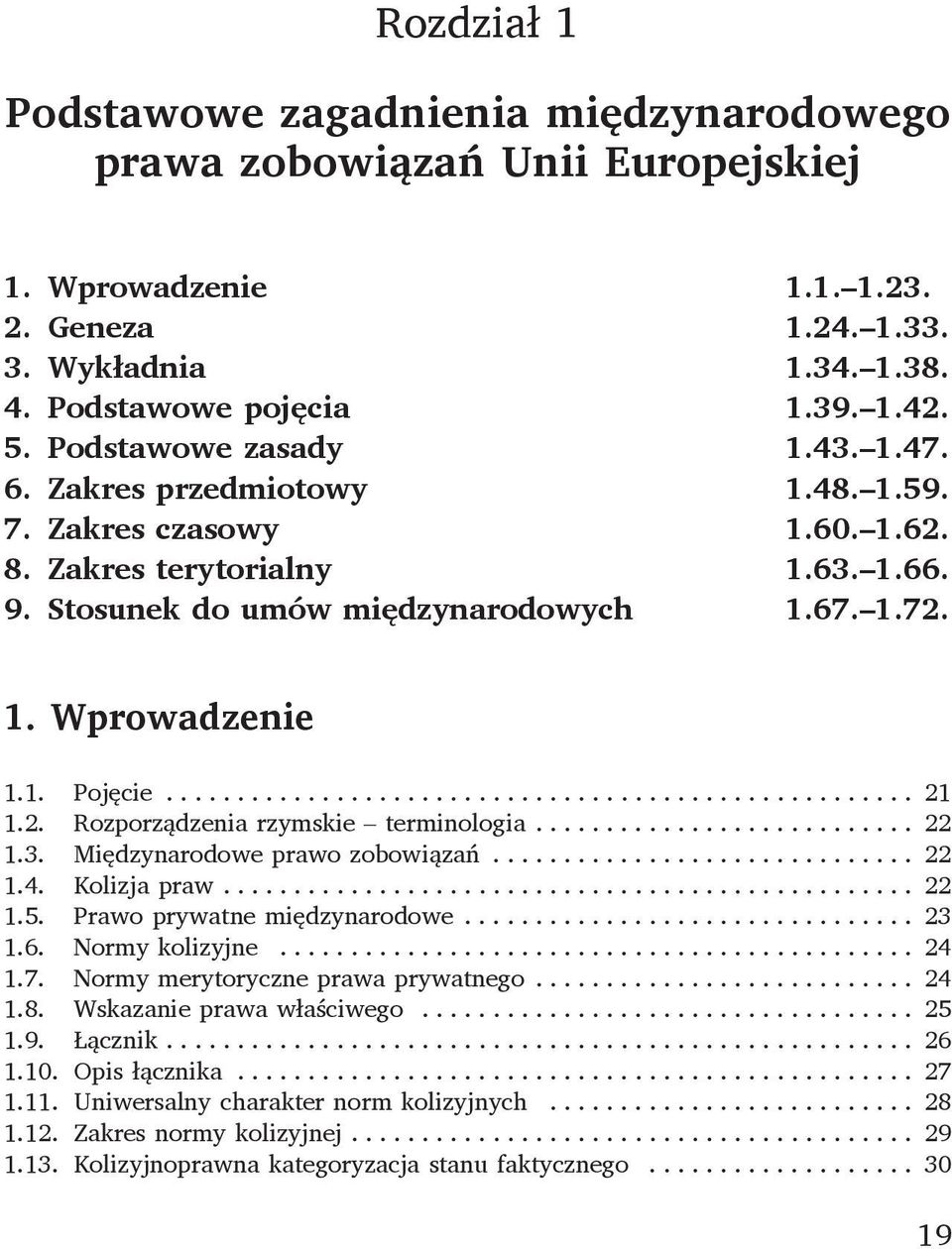 .. 21 1.2. Rozporządzenia rzymskie terminologia... 22 1.3. Międzynarodowe prawo zobowiązań... 22 1.4. Kolizja praw... 22 1.5. Prawo prywatne międzynarodowe... 23 1.6. Normy kolizyjne... 24 1.7.