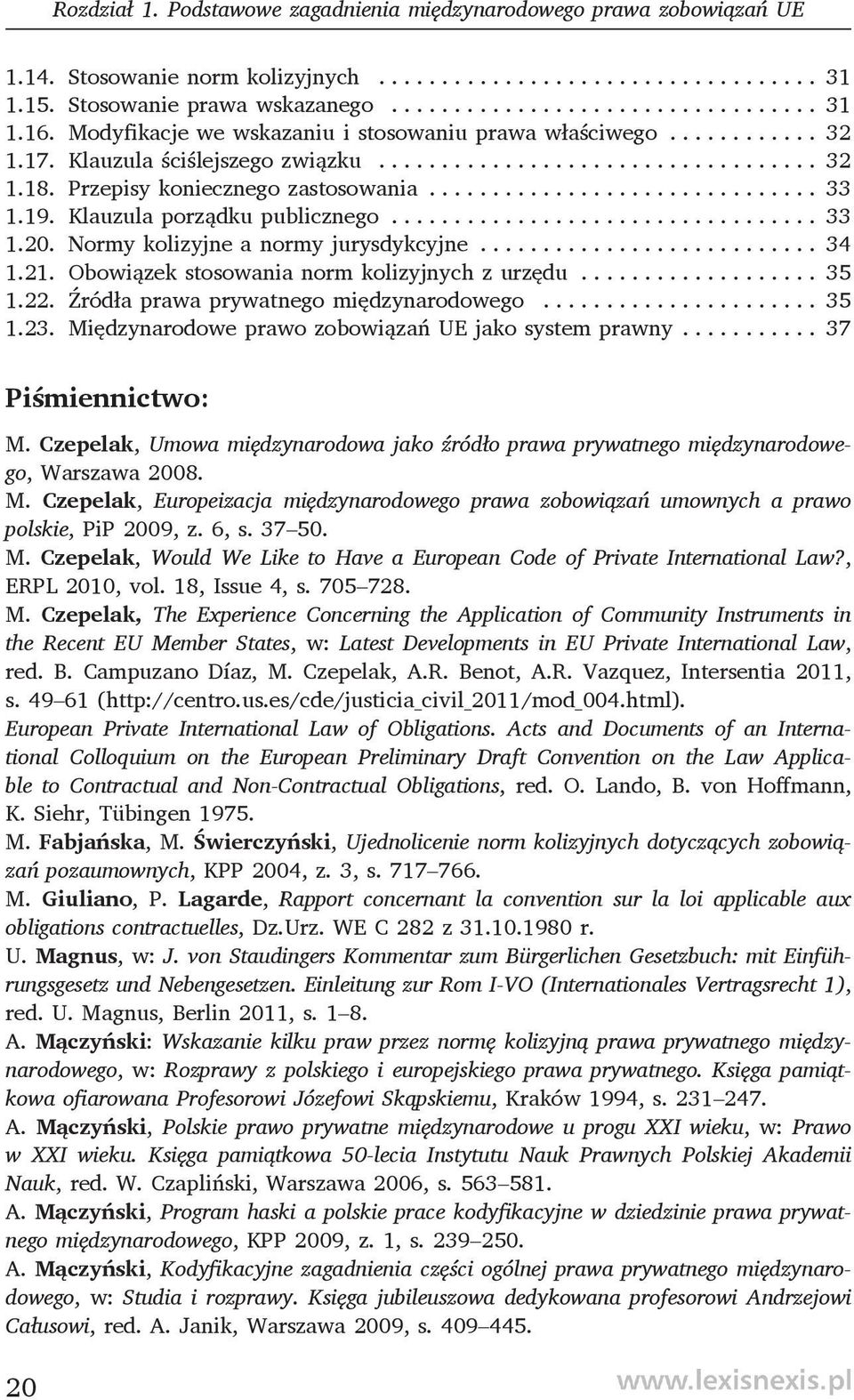 Normy kolizyjne a normy jurysdykcyjne... 34 1.21. Obowiązek stosowania norm kolizyjnych z urzędu... 35 1.22. Źródła prawa prywatnego międzynarodowego... 35 1.23.