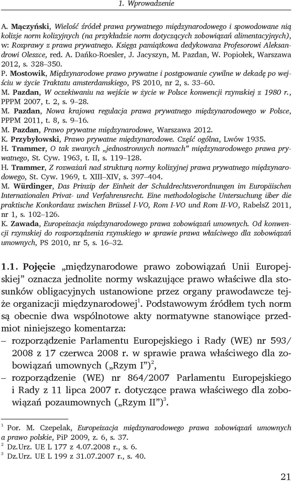 Księga pamiątkowa dedykowana Profesorowi Aleksandrowi Oleszce, red. A. Dańko-Roesler, J. Jacyszyn, M. Pazdan, W. Popiołek, Warszawa 2012, s. 328 350. P. Mostowik, Międzynarodowe prawo prywatne i postępowanie cywilne w dekadę po wejściu w życie Traktatu amsterdamskiego, PS 2010, nr 2, s.