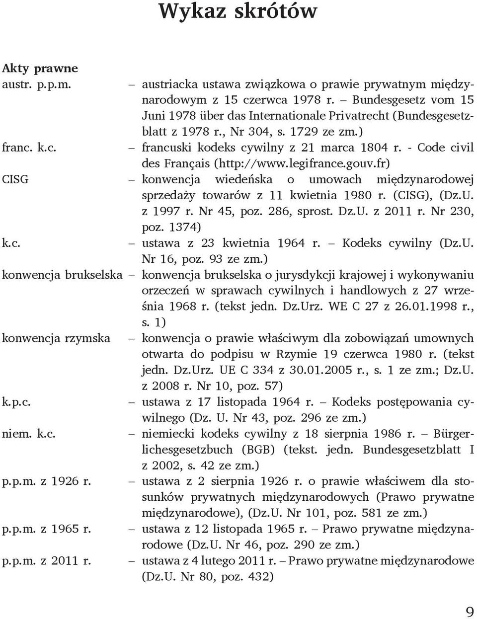 - Code civil des Français (http://www.legifrance.gouv.fr) CISG konwencja wiedeńska o umowach międzynarodowej sprzedaży towarów z 11 kwietnia 1980 r. (CISG), (Dz.U. z 1997 r. Nr 45, poz. 286, sprost.