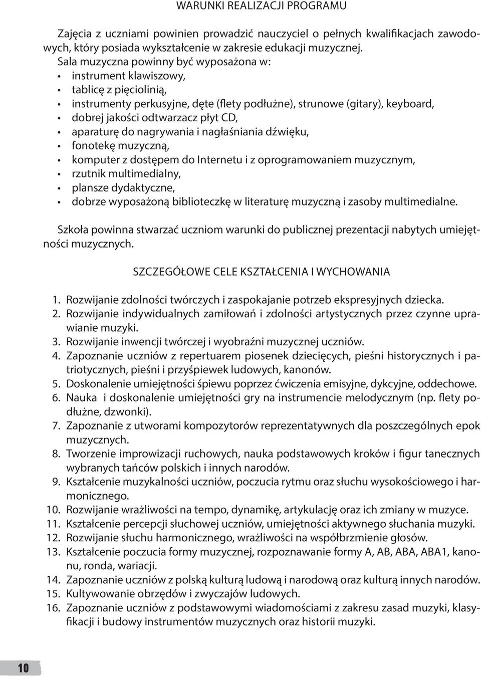 aparaturę do nagrywania i nagłaśniania dźwięku, fonotekę muzyczną, komputer z dostępem do Internetu i z oprogramowaniem muzycznym, rzutnik multimedialny, plansze dydaktyczne, dobrze wyposażoną