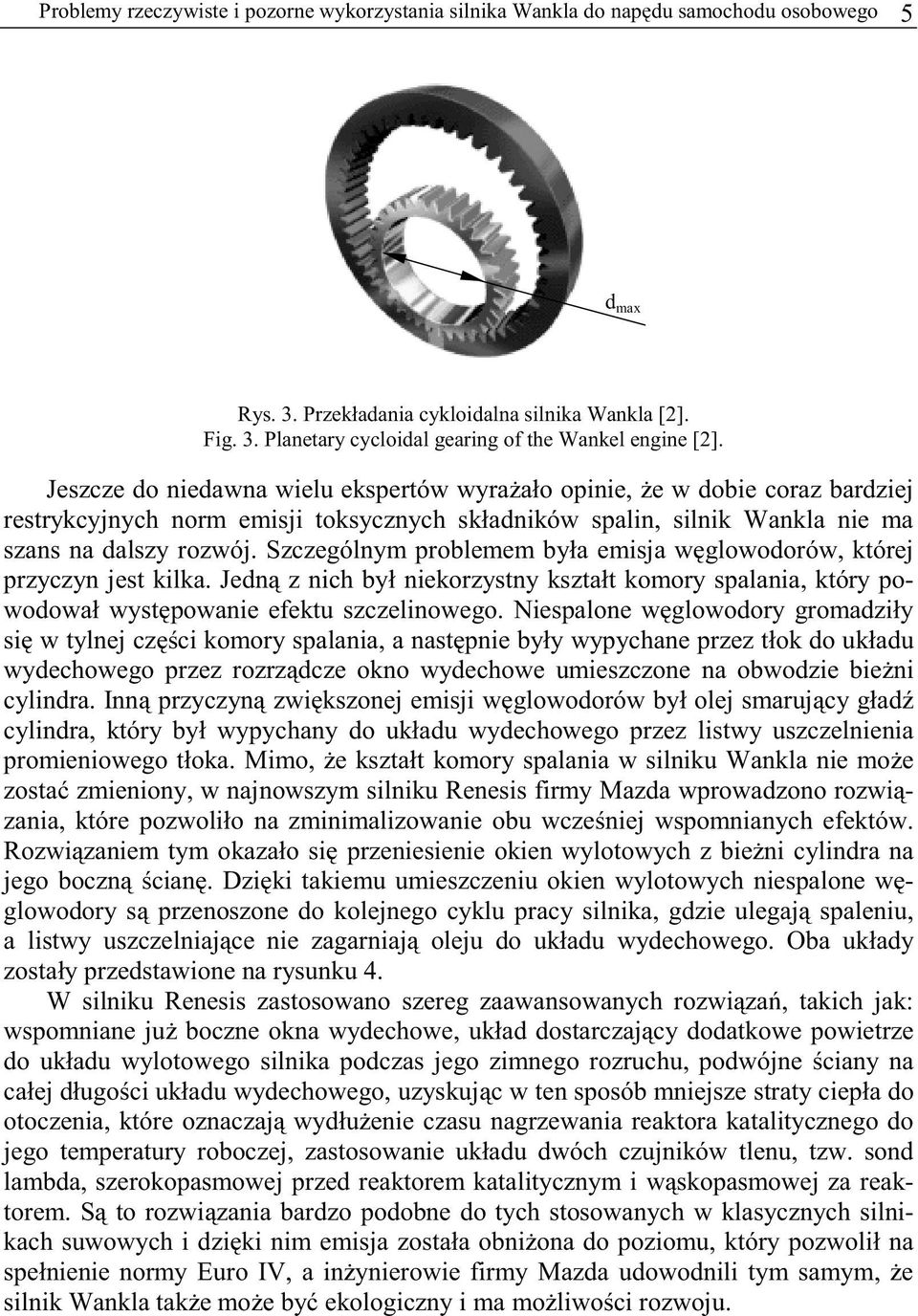 Szczególnym problemem była emisja węglowodorów, której przyczyn jest kilka. Jedną z nich był niekorzystny kształt komory spalania, który powodował występowanie efektu szczelinowego.