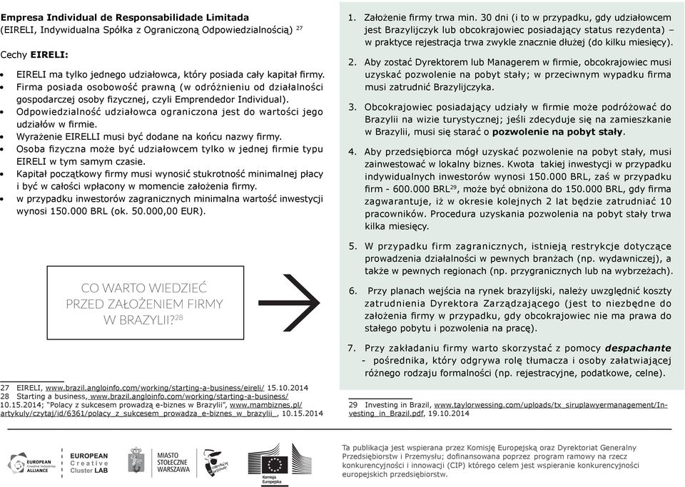 Odpowiedzialność udziałowca ograniczona jest do wartości jego udziałów w firmie. Wyrażenie EIRELLI musi być dodane na końcu nazwy firmy.