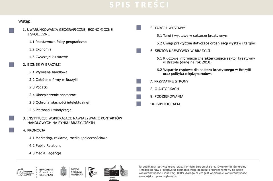 2 Uwagi praktyczne dotyczące organizacji wystaw i targów 6. SEKTOR KREATYWNY W BRAZYLII 6.1 Kluczowe informacje charakteryzujące sektor kreatywny w Brazylii (dane na rok 2010) 6.