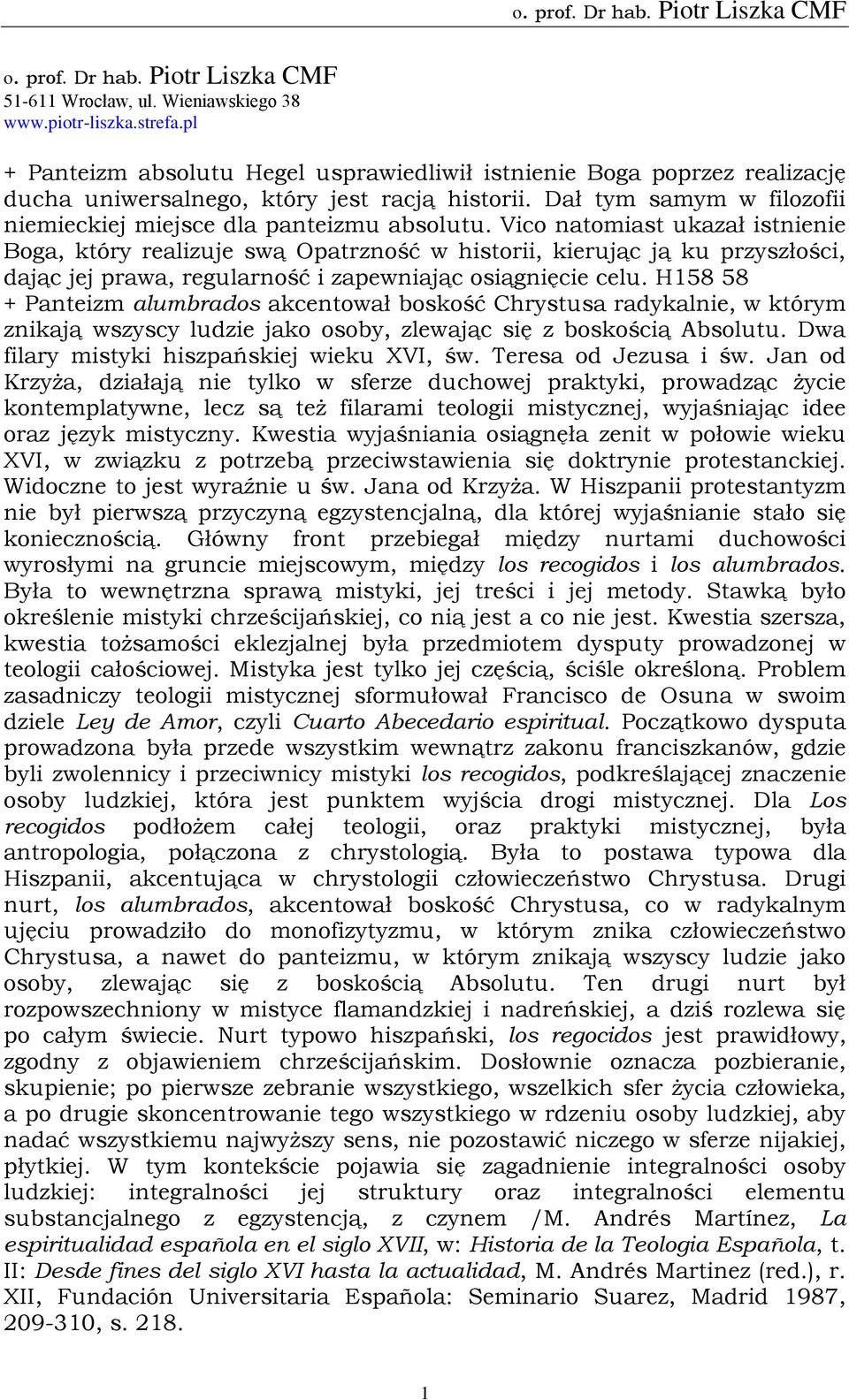 Vico natomiast ukazał istnienie Boga, który realizuje swą Opatrzność w historii, kierując ją ku przyszłości, dając jej prawa, regularność i zapewniając osiągnięcie celu.