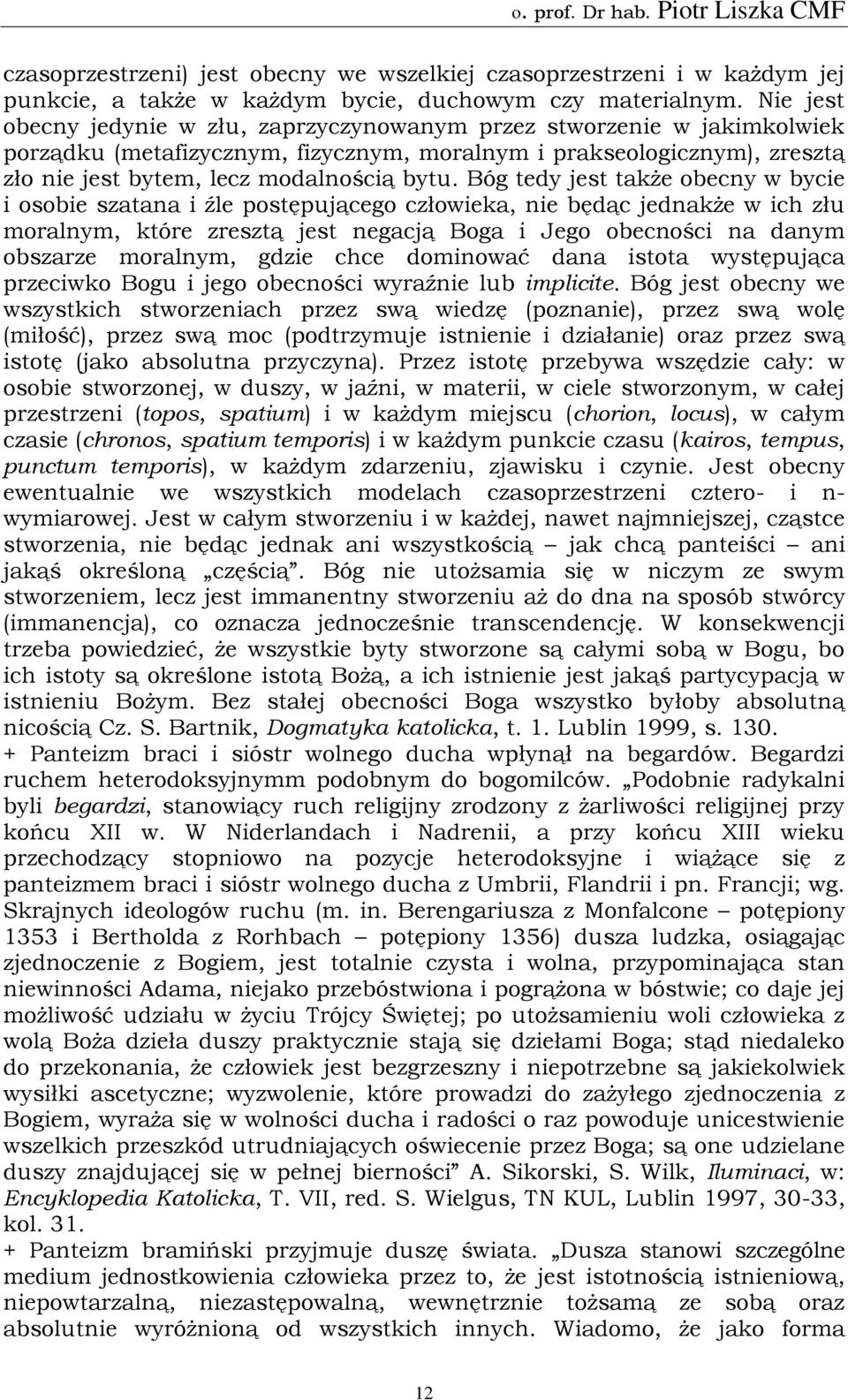 Bóg tedy jest także obecny w bycie i osobie szatana i źle postępującego człowieka, nie będąc jednakże w ich złu moralnym, które zresztą jest negacją Boga i Jego obecności na danym obszarze moralnym,