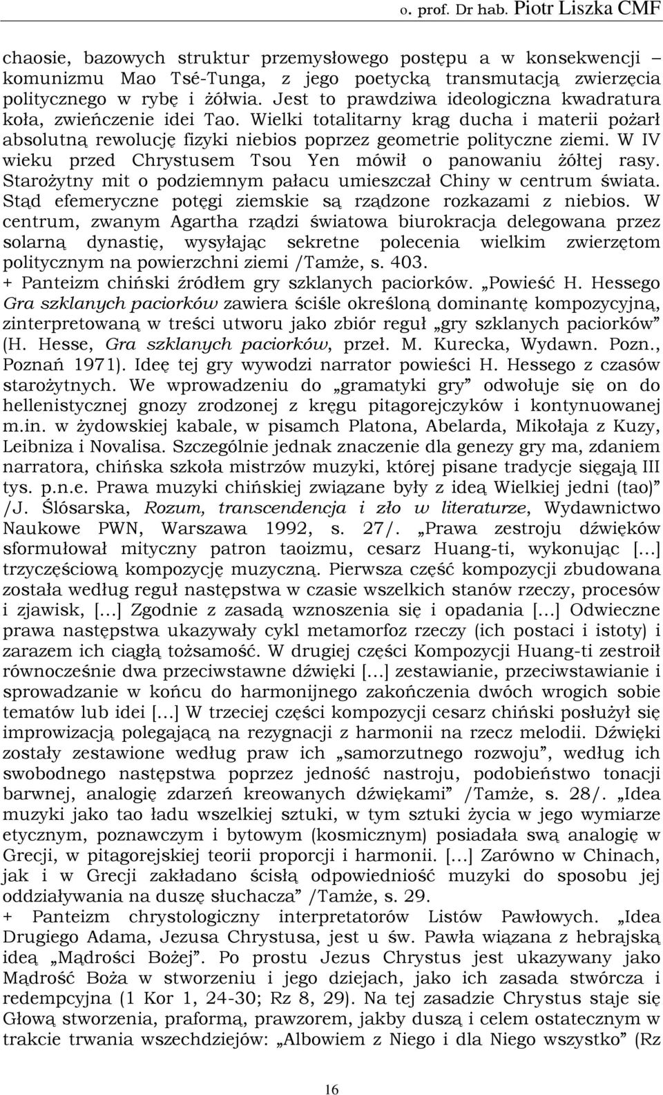 W IV wieku przed Chrystusem Tsou Yen mówił o panowaniu żółtej rasy. Starożytny mit o podziemnym pałacu umieszczał Chiny w centrum świata.