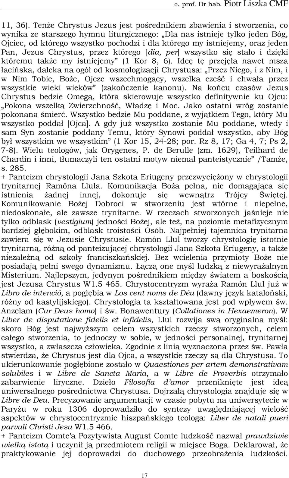 istniejemy, oraz jeden Pan, Jezus Chrystus, przez którego [dia, per] wszystko się stało i dzięki któremu także my istniejemy (1 Kor 8, 6).