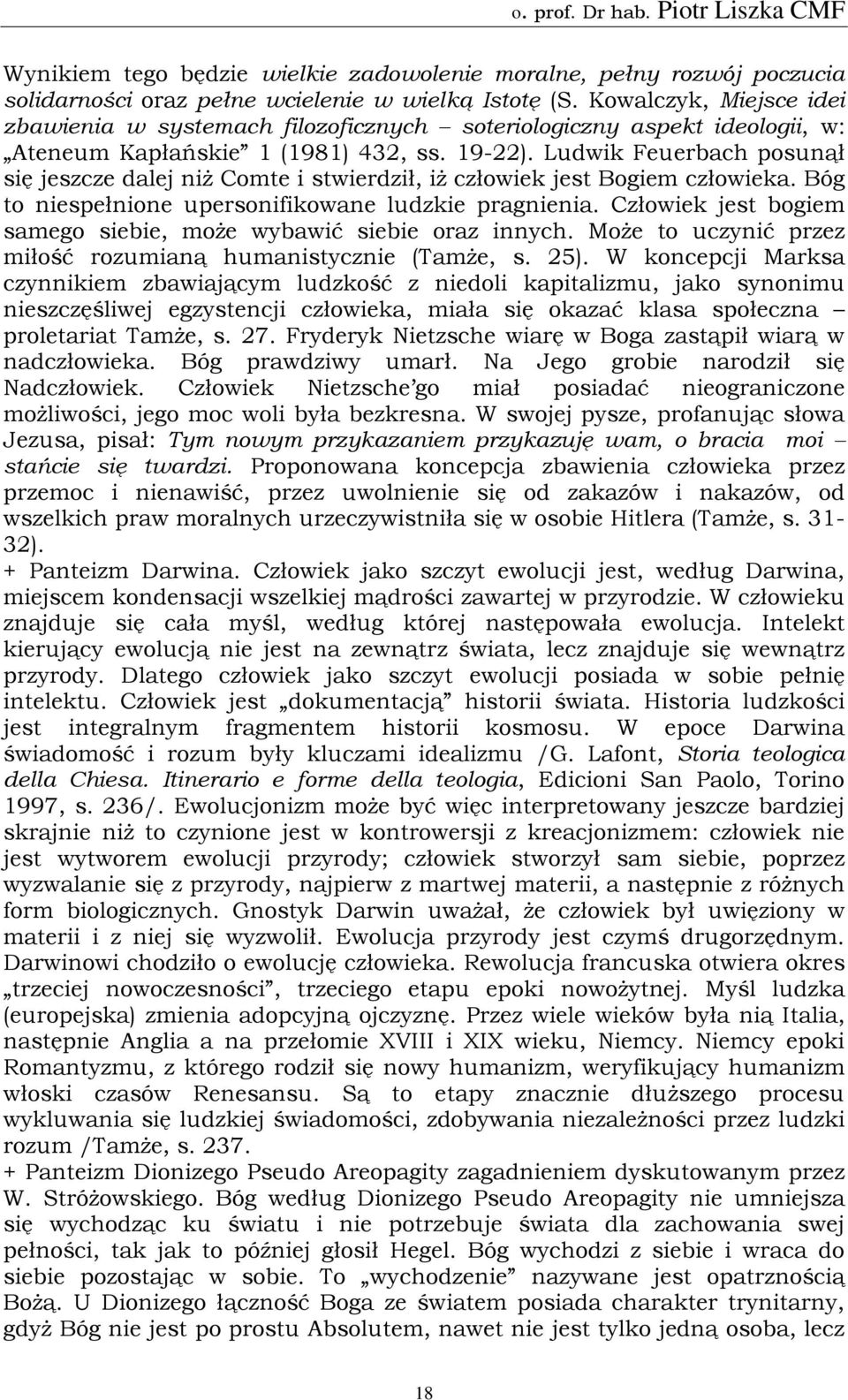 Ludwik Feuerbach posunął się jeszcze dalej niż Comte i stwierdził, iż człowiek jest Bogiem człowieka. Bóg to niespełnione upersonifikowane ludzkie pragnienia.