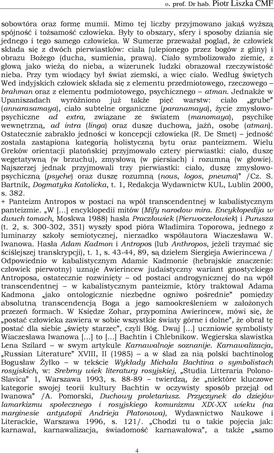 Ciało symbolizowało ziemię, z głową jako wieżą do nieba, a wizerunek ludzki obrazował rzeczywistość nieba. Przy tym wiodący był świat ziemski, a więc ciało.