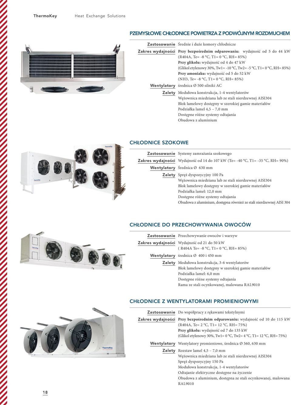C, T1= 0 C, RH= 85%) Wentylatory średnica Ø 500 silniki AC Zalety Modułowa konstrukcja, 1-4 wentylatorów Wężownica miedziana lub ze stali nierdzewnej AISI304 Blok lamelowy dostępny w szerokiej gamie