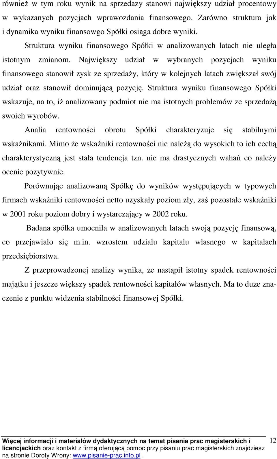 Największy udział w wybranych pozycjach wyniku finansowego stanowił zysk ze sprzedaży, który w kolejnych latach zwiększał swój udział oraz stanowił dominującą pozycję.