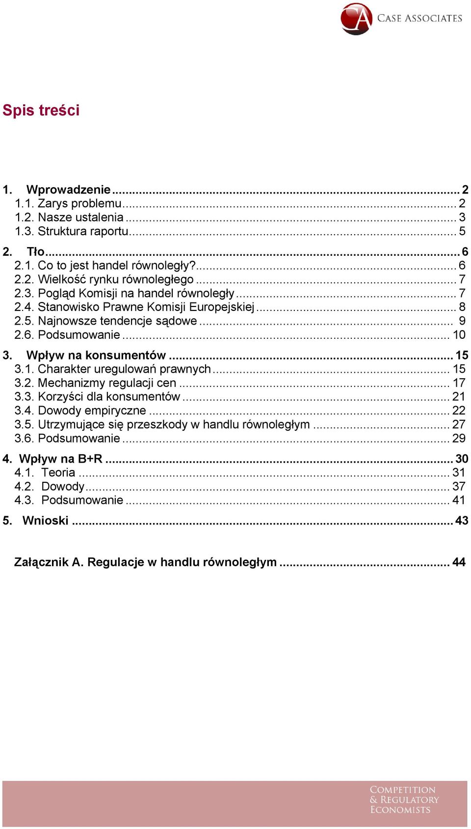 1. Charakter uregulowań prawnych... 15 3.2. Mechanizmy regulacji cen... 17 3.3. Korzyści dla konsumentów... 21 3.4. Dowody empiryczne... 22 3.5. Utrzymujące się przeszkody w handlu równoległym.