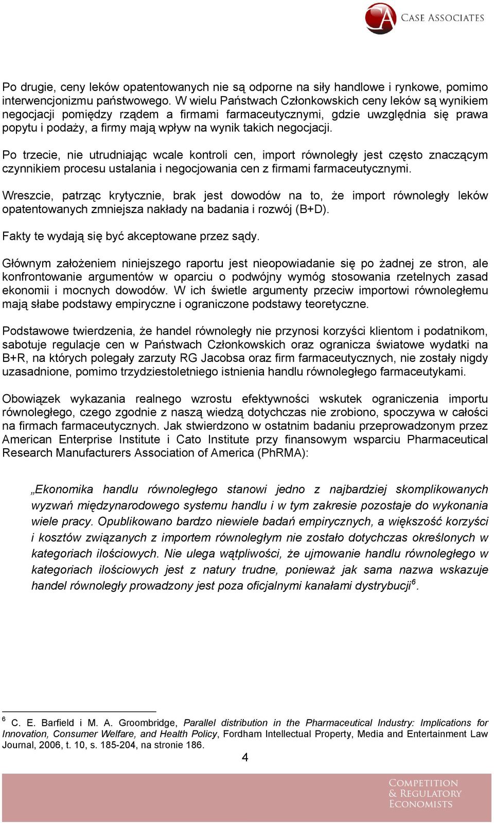 Po trzecie, nie utrudniając wcale kontroli cen, import równoległy jest często znaczącym czynnikiem procesu ustalania i negocjowania cen z firmami farmaceutycznymi.