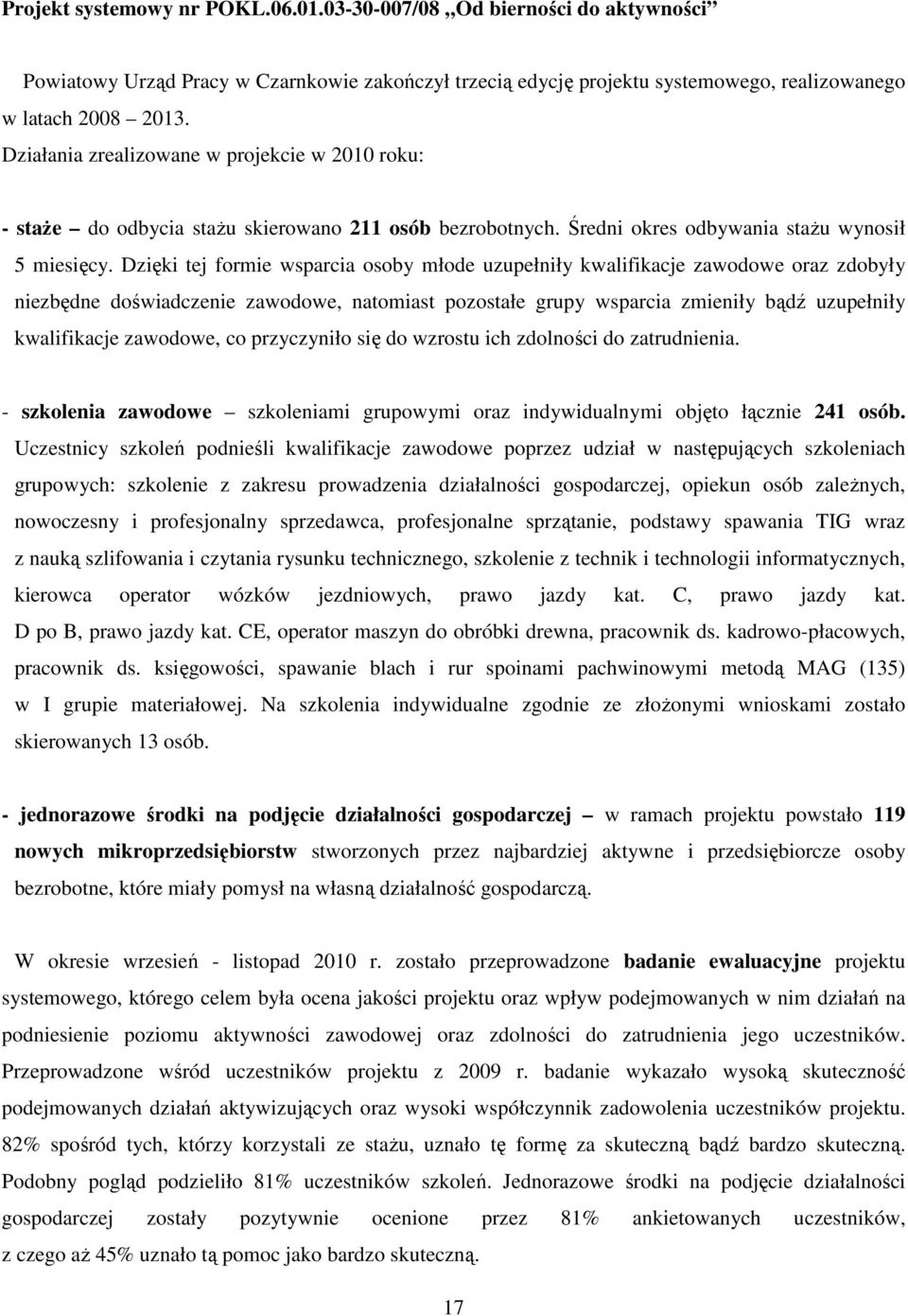 Dzięki tej formie wsparcia osoby młode uzupełniły kwalifikacje zawodowe oraz zdobyły niezbędne doświadczenie zawodowe, natomiast pozostałe grupy wsparcia zmieniły bądź uzupełniły kwalifikacje