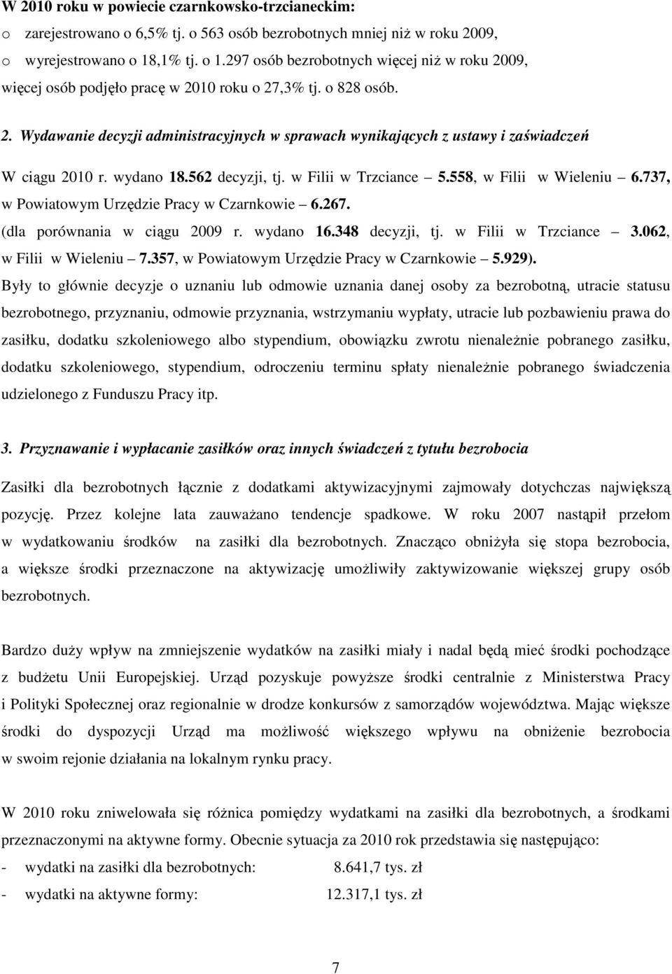 wydano 18.562 decyzji, tj. w Filii w Trzciance 5.558, w Filii w Wieleniu 6.737, w Powiatowym Urzędzie Pracy w Czarnkowie 6.267. (dla porównania w ciągu 2009 r. wydano 16.348 decyzji, tj.