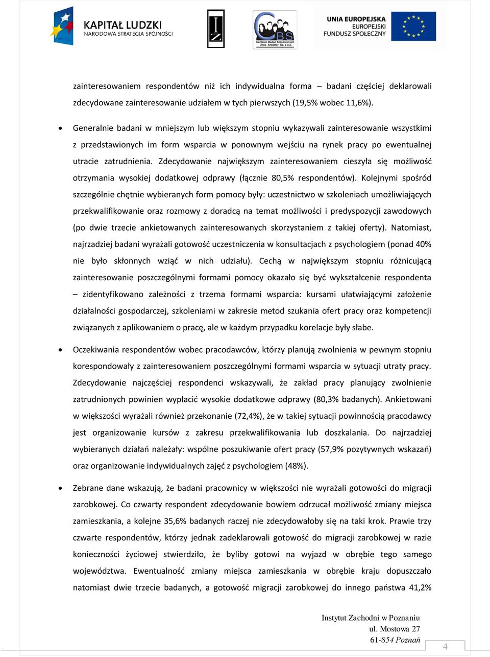 Zdecydowanie największym zainteresowaniem cieszyła się możliwośd otrzymania wysokiej dodatkowej odprawy (łącznie 80,5% respondentów).