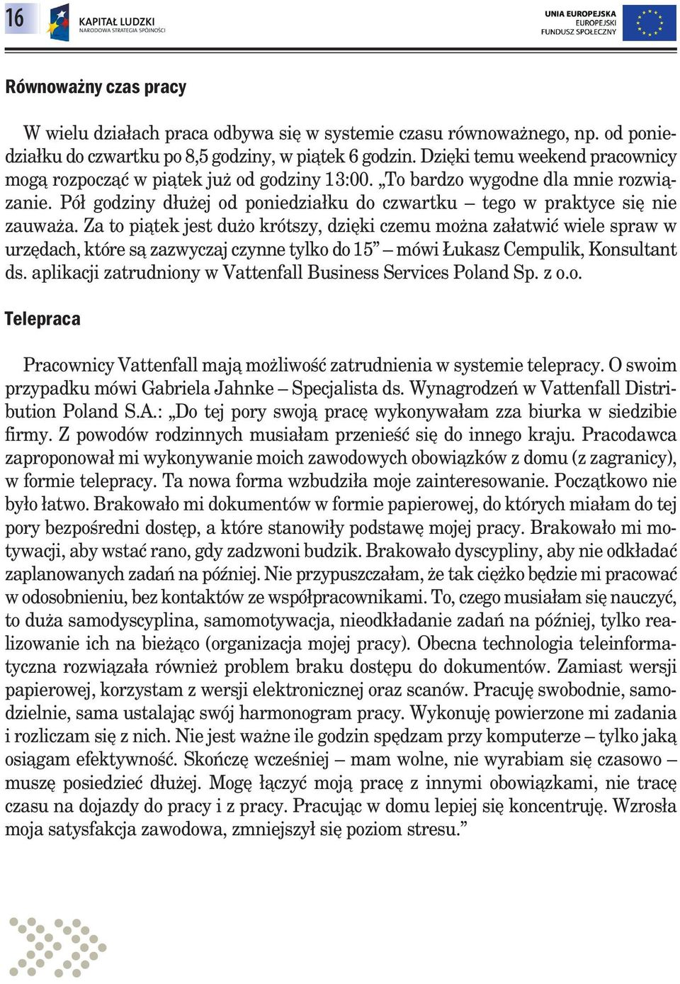 Za to piątek jest dużo krótszy, dzięki czemu można załatwić wiele spraw w urzędach, które są zazwyczaj czynne tylko do 15 mówi Łukasz Cempulik, Konsultant ds.