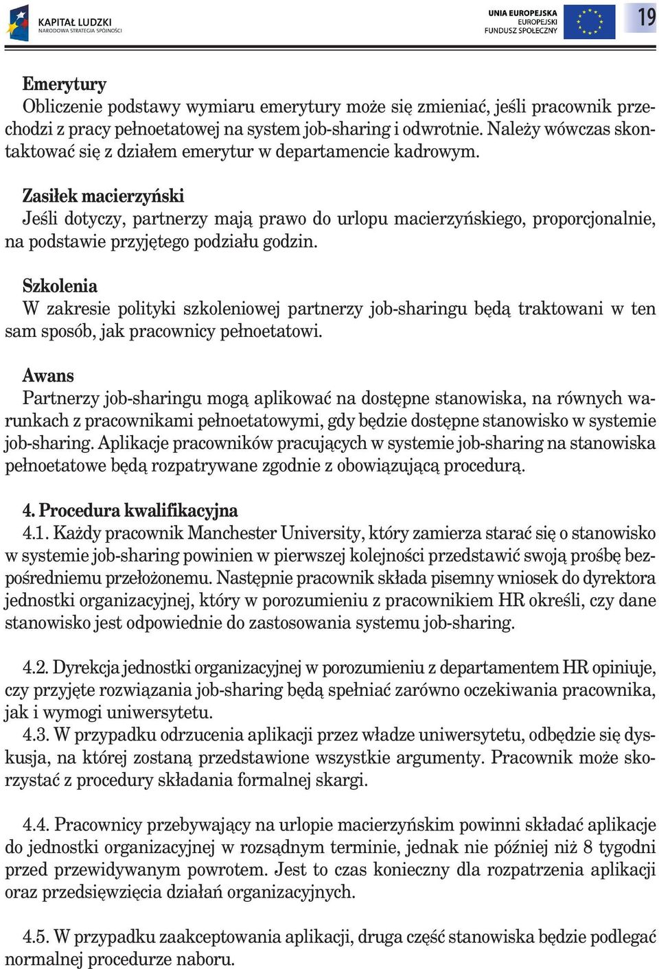 Zasiłek macierzyński Jeśli dotyczy, partnerzy mają prawo do urlopu macierzyńskiego, proporcjonalnie, na podstawie przyjętego podziału godzin.