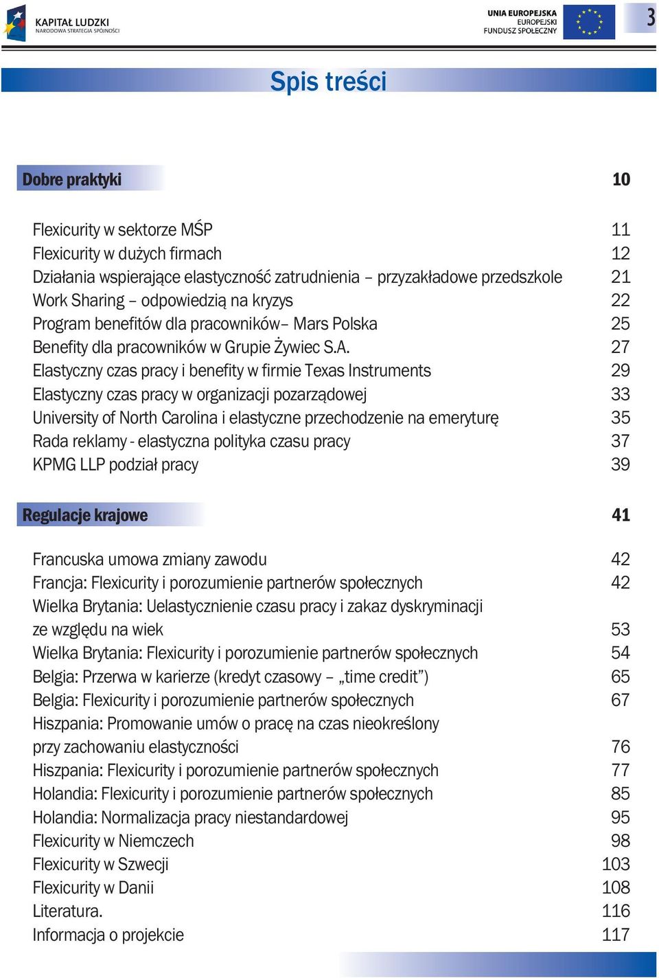 27 Elastyczny czas pracy i benefity w firmie Texas Instruments 29 Elastyczny czas pracy w organizacji pozarządowej 33 University of North Carolina i elastyczne przechodzenie na emeryturę 35 Rada