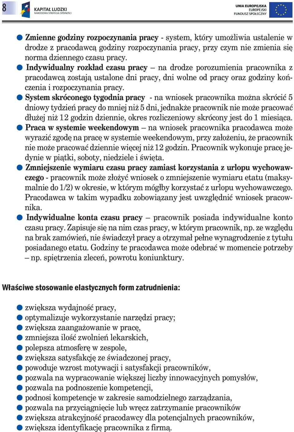 System skróconego tygodnia pracy - na wniosek pracownika można skrócić 5 dniowy tydzień pracy do mniej niż 5 dni, jednakże pracownik nie może pracować dłużej niż 12 godzin dziennie, okres