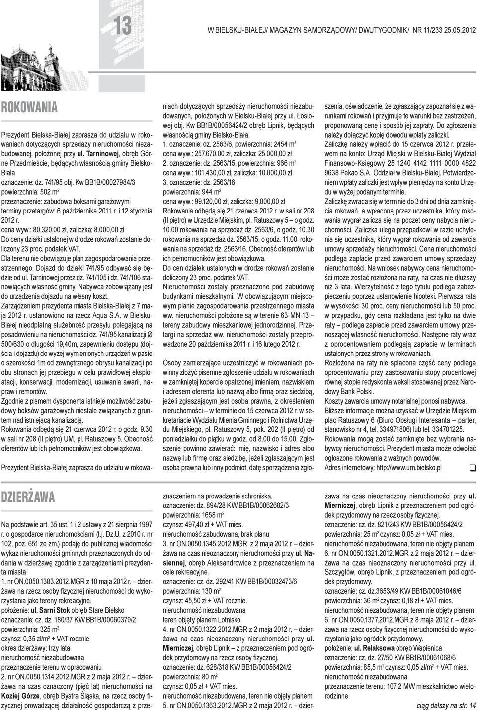 Kw BB1B/00027984/3 powierzchnia: 502 m 2 przeznaczenie: zabudowa boksami garażowymi terminy przetargów: 6 października 2011 r. i 12 stycznia 2012 r. cena wyw.: 80.320,00 zł, zaliczka: 8.