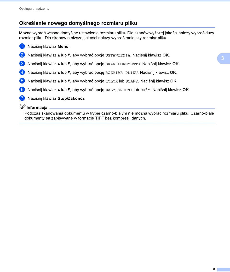 c Naciśnij klawisz a lub b, aby wybrać opcję SKAN DOKUMENTU. Naciśnij klawisz OK. 3 d Naciśnij klawisz a lub b, aby wybrać opcję ROZMIAR PLIKU. Naciśnij klawisz OK. e Naciśnij klawisz a lub b, aby wybrać opcję KOLOR lub SZARY.
