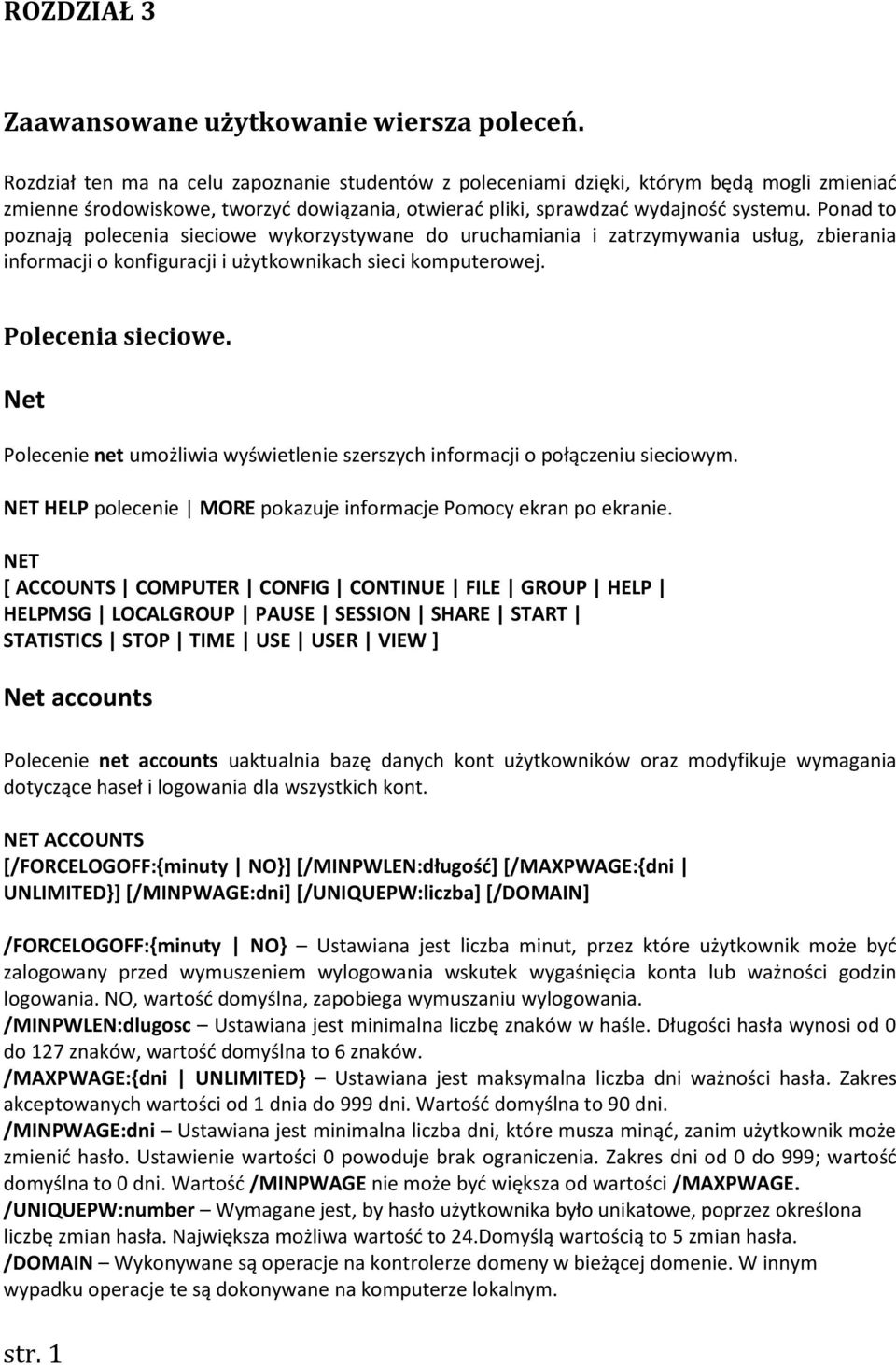 Ponad to poznają polecenia sieciowe wykorzystywane do uruchamiania i zatrzymywania usług, zbierania informacji o konfiguracji i użytkownikach sieci komputerowej. Polecenia sieciowe.