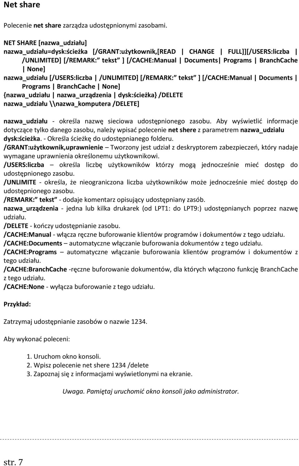 nazwa_udziału [/USERS:liczba /UNLIMITED] [/REMARK: tekst ] [/CACHE:Manual Documents Programs BranchCache None] {nazwa_udziału nazwa_urządzenia dysk:ścieżka} /DELETE nazwa_udziału \\nazwa_komputera