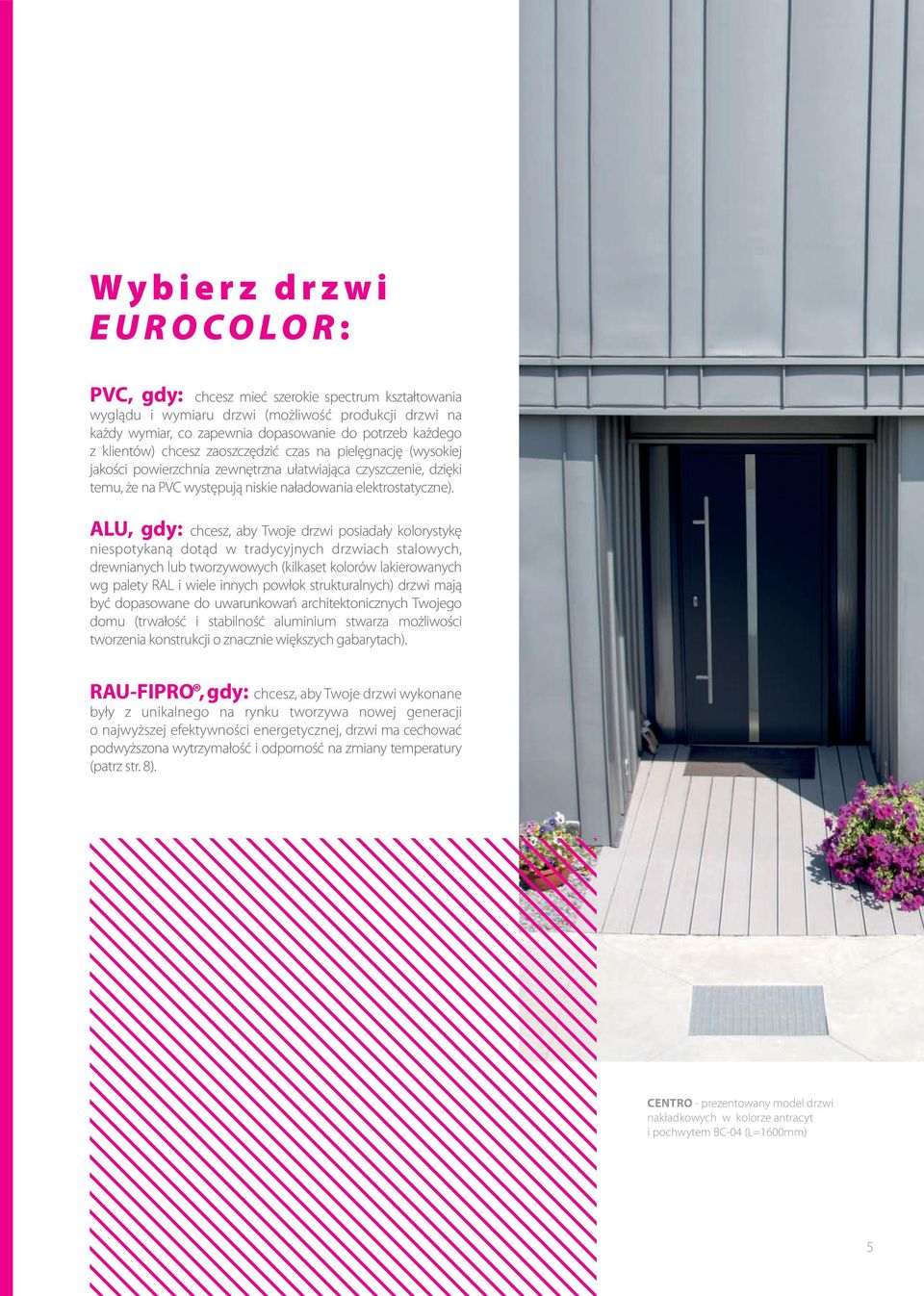 ALU, gdy: chcesz, aby Twoje drzwi posiadały kolorystykę niespotykaną dotąd w tradycyjnych drzwiach stalowych, drewnianych lub tworzywowych (kilkaset kolorów lakierowanych wg palety RAL i wiele innych