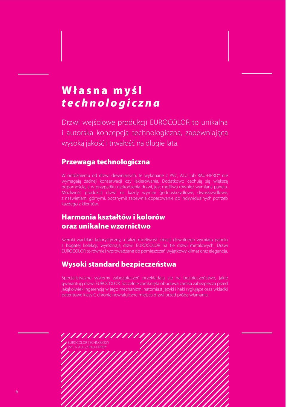 Dodatkowo cechują się większą odpornością, a w przypadku uszkodzenia drzwi, jest możliwa również wymiana panelu.