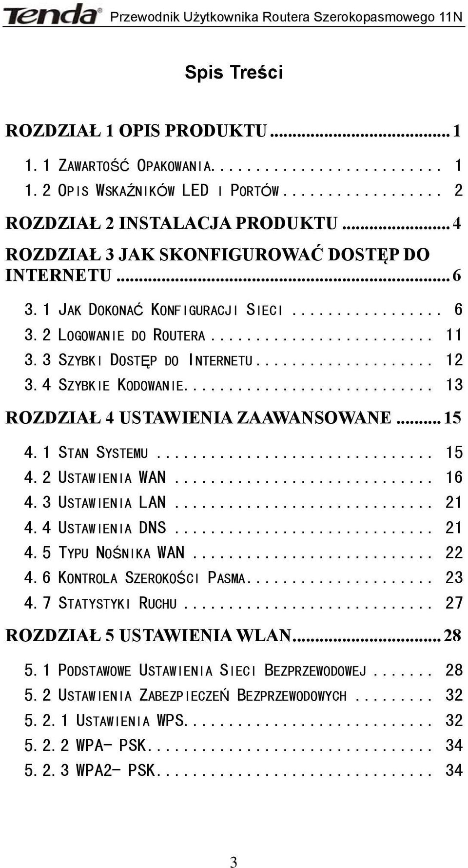 .. 13 ROZDZIAŁ 4 USTAWIENIA ZAAWANSOWANE... 15 4.1 STAN SYSTEMU... 15 4.2 USTAWIENIA WAN... 16 4.3 USTAWIENIA LAN... 21 4.4 USTAWIENIA DNS... 21 4.5 TYPU NOŚNIKA WAN... 22 4.