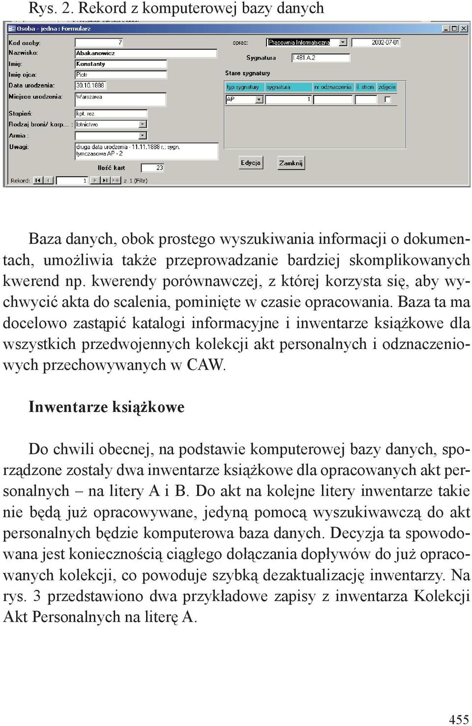 Baza ta ma docelowo zastąpić katalogi informacyjne i inwentarze książkowe dla wszystkich przedwojennych kolekcji akt personalnych i odznaczeniowych przechowywanych w CAW.