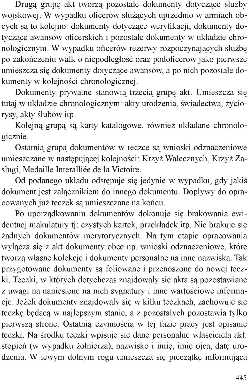 W wypadku oficerów rezerwy rozpoczynających służbę po zakończeniu walk o niepodległość oraz podoficerów jako pierwsze umieszcza się dokumenty dotyczące awansów, a po nich pozostałe dokumenty w