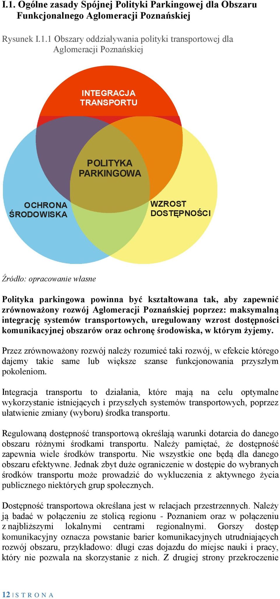 Poznańskiej poprzez: maksymalną integrację systemów transportowych, uregulowany wzrost dostępności komunikacyjnej obszarów oraz ochronę środowiska, w którym żyjemy.