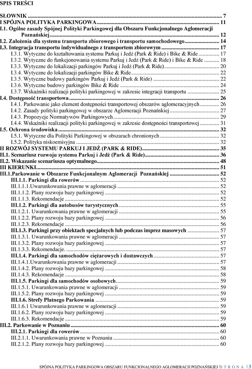 .. 17 I.3.2. Wytyczne do funkcjonowania systemu Parkuj i Jedź (Park & Ride) i Bike & Ride... 18 I.3.3. Wytyczne do lokalizacji parkingów Parkuj i Jedź (Park & Ride)... 20 I.3.4.