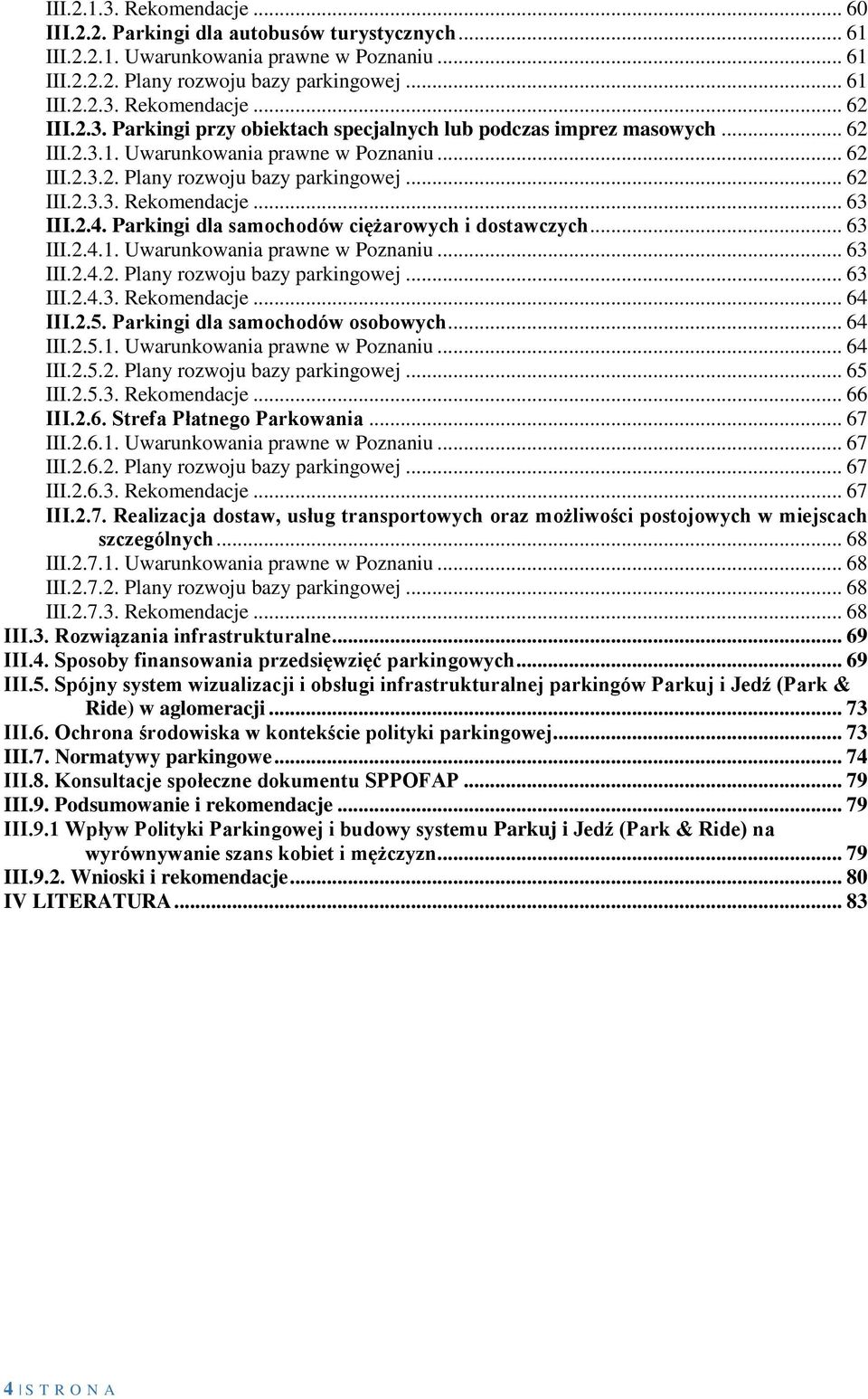 .. 63 III.2.4. Parkingi dla samochodów ciężarowych i dostawczych... 63 III.2.4.1. Uwarunkowania prawne w Poznaniu... 63 III.2.4.2. Plany rozwoju bazy parkingowej... 63 III.2.4.3. Rekomendacje... 64 III.