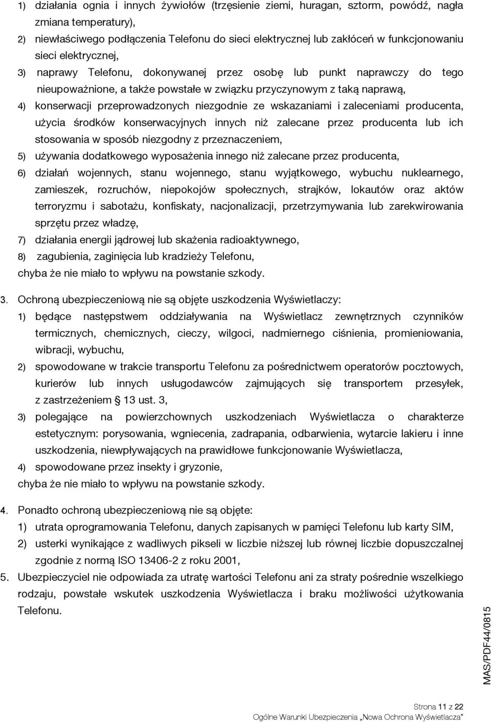 niezgodnie ze wskazaniami i zaleceniami producenta, użycia środków konserwacyjnych innych niż zalecane przez producenta lub ich stosowania w sposób niezgodny z przeznaczeniem, 5) używania dodatkowego