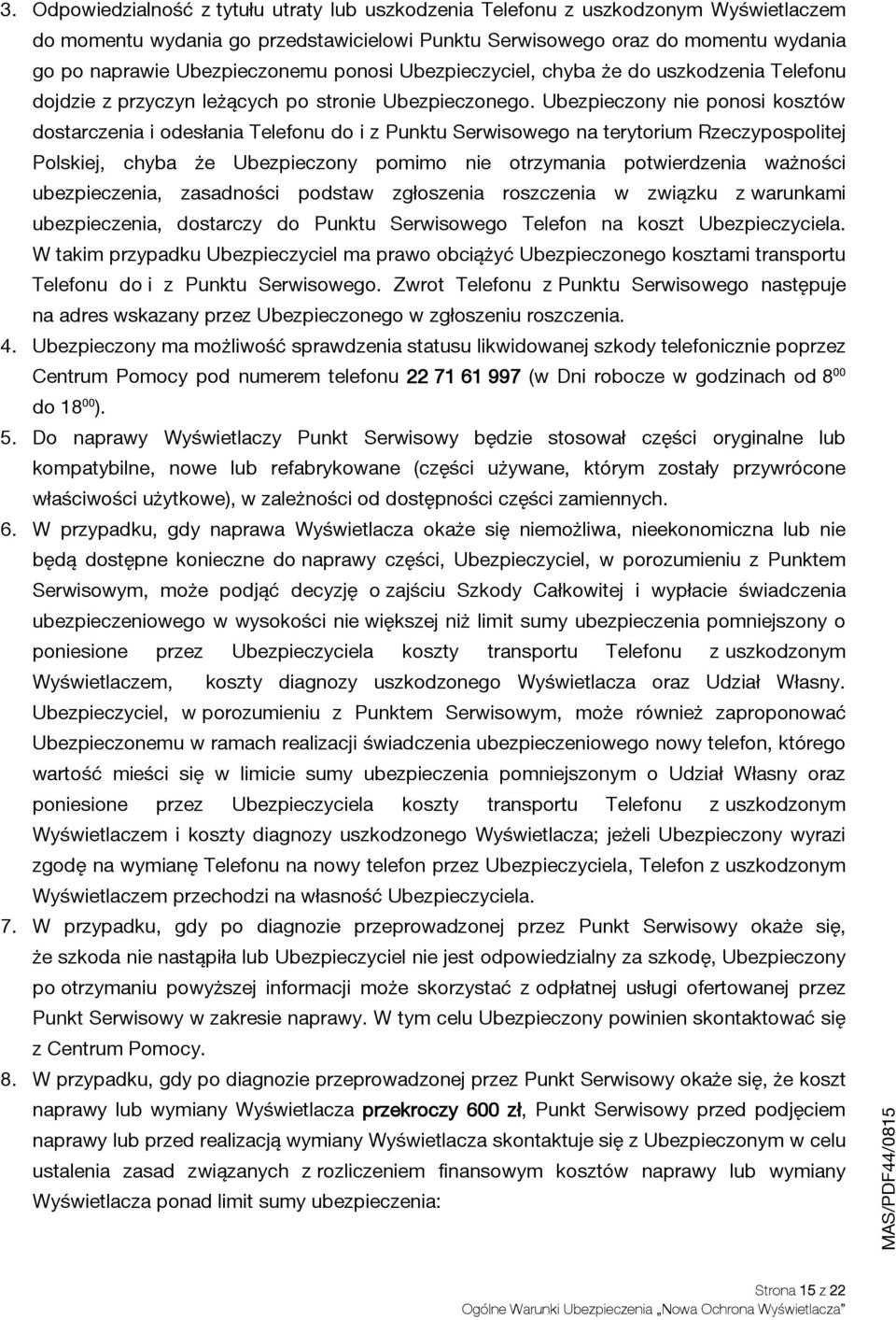 Ubezpieczony nie ponosi kosztów dostarczenia i odesłania Telefonu do i z Punktu Serwisowego na terytorium Rzeczypospolitej Polskiej, chyba że Ubezpieczony pomimo nie otrzymania potwierdzenia ważności