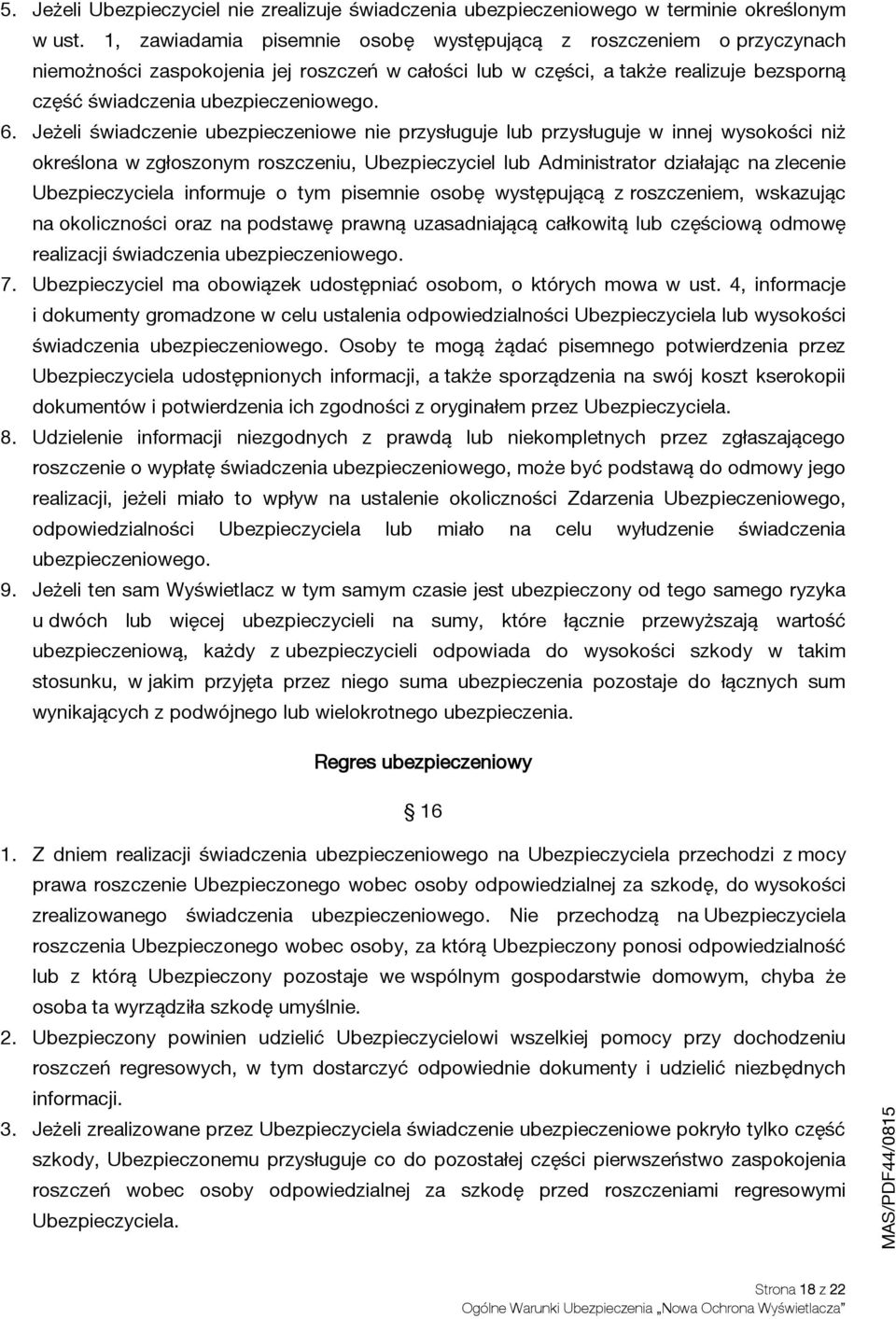 Jeżeli świadczenie ubezpieczeniowe nie przysługuje lub przysługuje w innej wysokości niż określona w zgłoszonym roszczeniu, Ubezpieczyciel lub Administrator działając na zlecenie Ubezpieczyciela