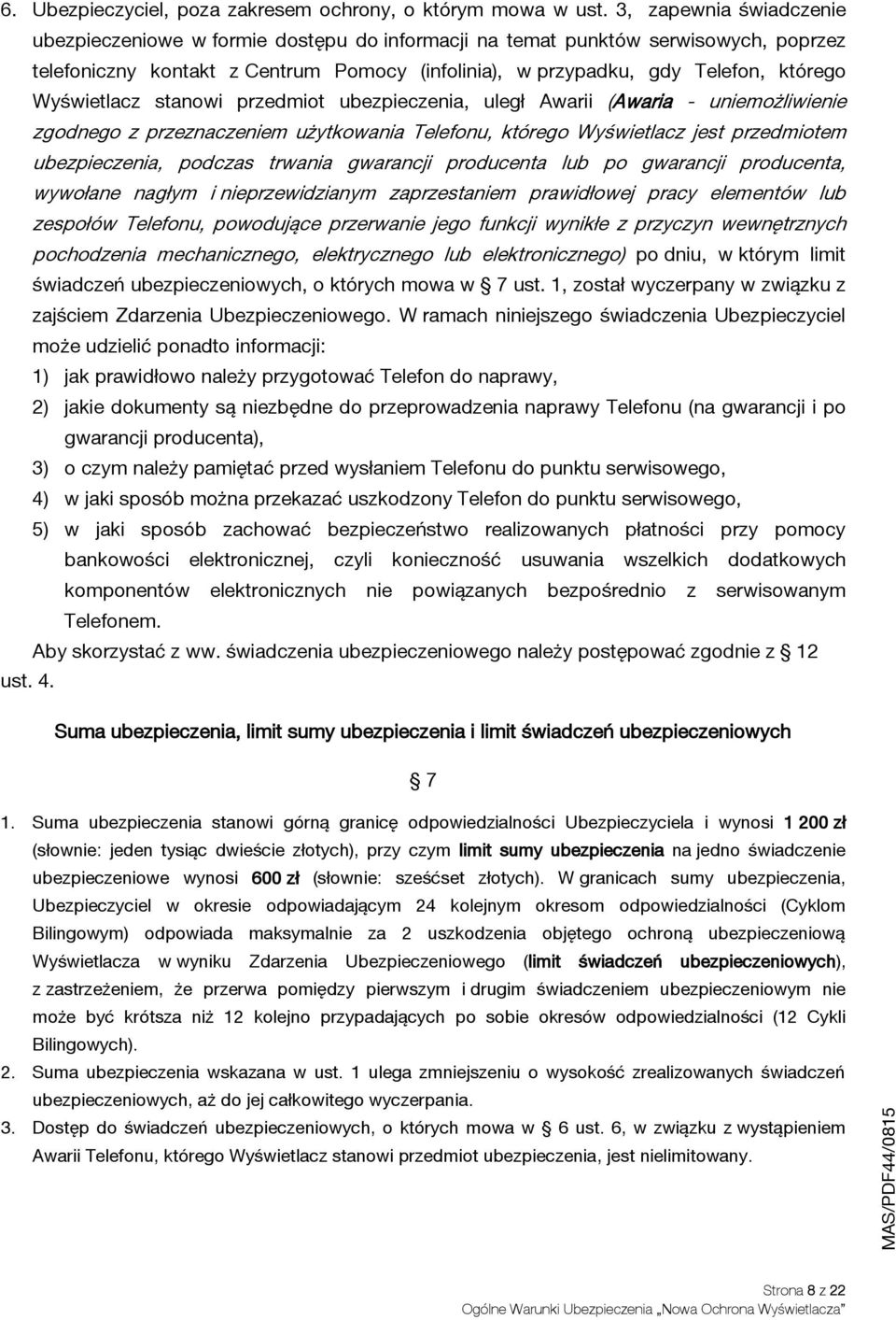 Wyświetlacz stanowi przedmiot ubezpieczenia, uległ Awarii (Awaria - uniemożliwienie zgodnego z przeznaczeniem użytkowania Telefonu, którego Wyświetlacz jest przedmiotem ubezpieczenia, podczas trwania