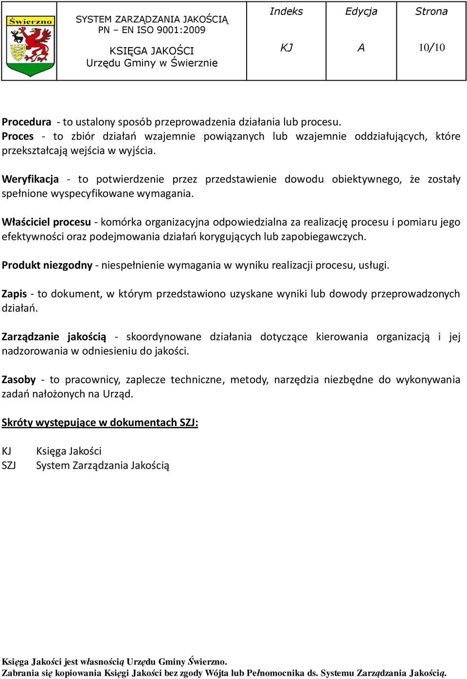 Właściciel procesu - komórka organizacyjna odpowiedzialna za realizację procesu i pomiaru jego efektywności oraz podejmowania działań korygujących lub zapobiegawczych.