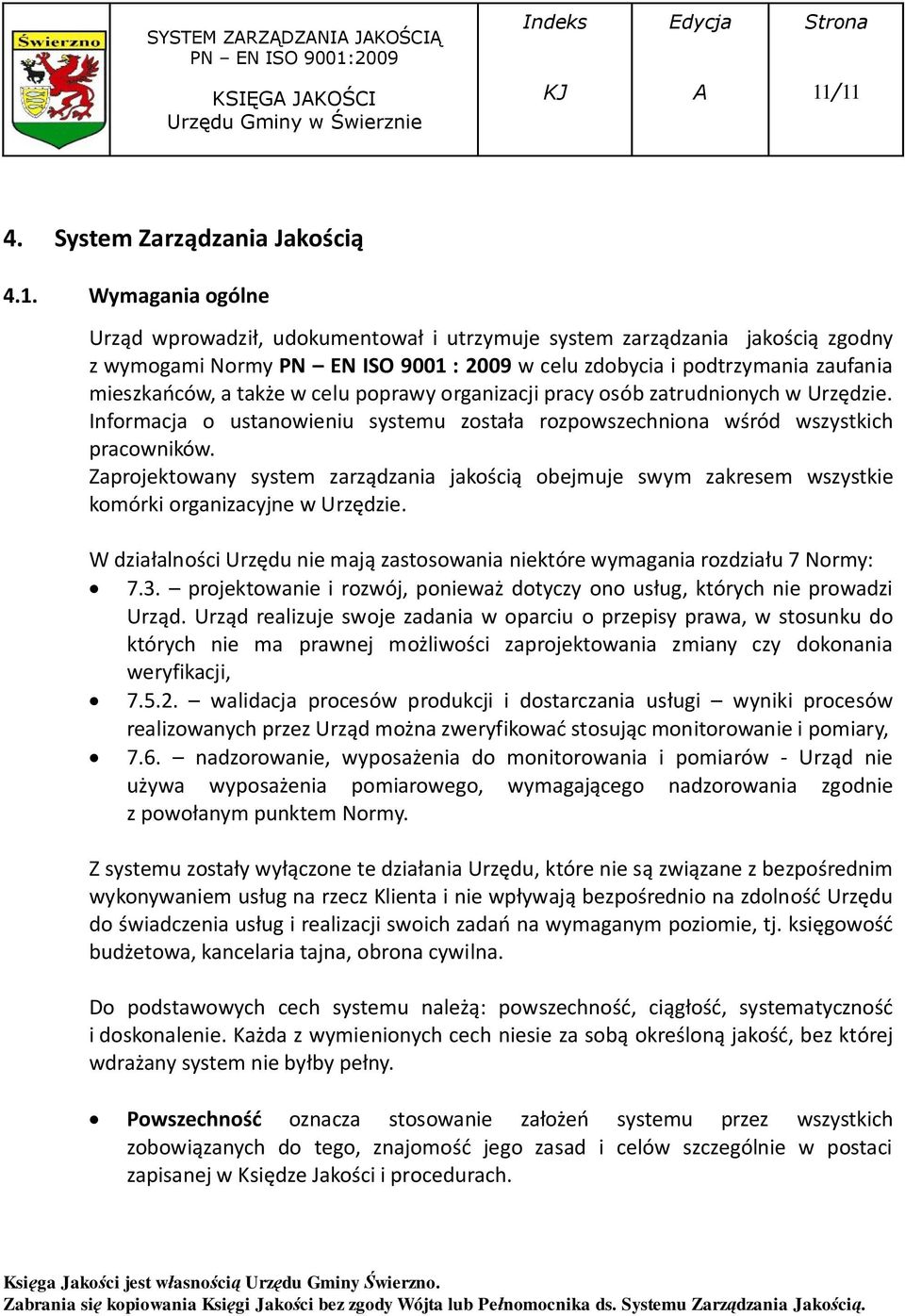 Zaprojektowany system zarządzania jakością obejmuje swym zakresem wszystkie komórki organizacyjne w Urzędzie. W działalności Urzędu nie mają zastosowania niektóre wymagania rozdziału 7 Normy: 7.3.