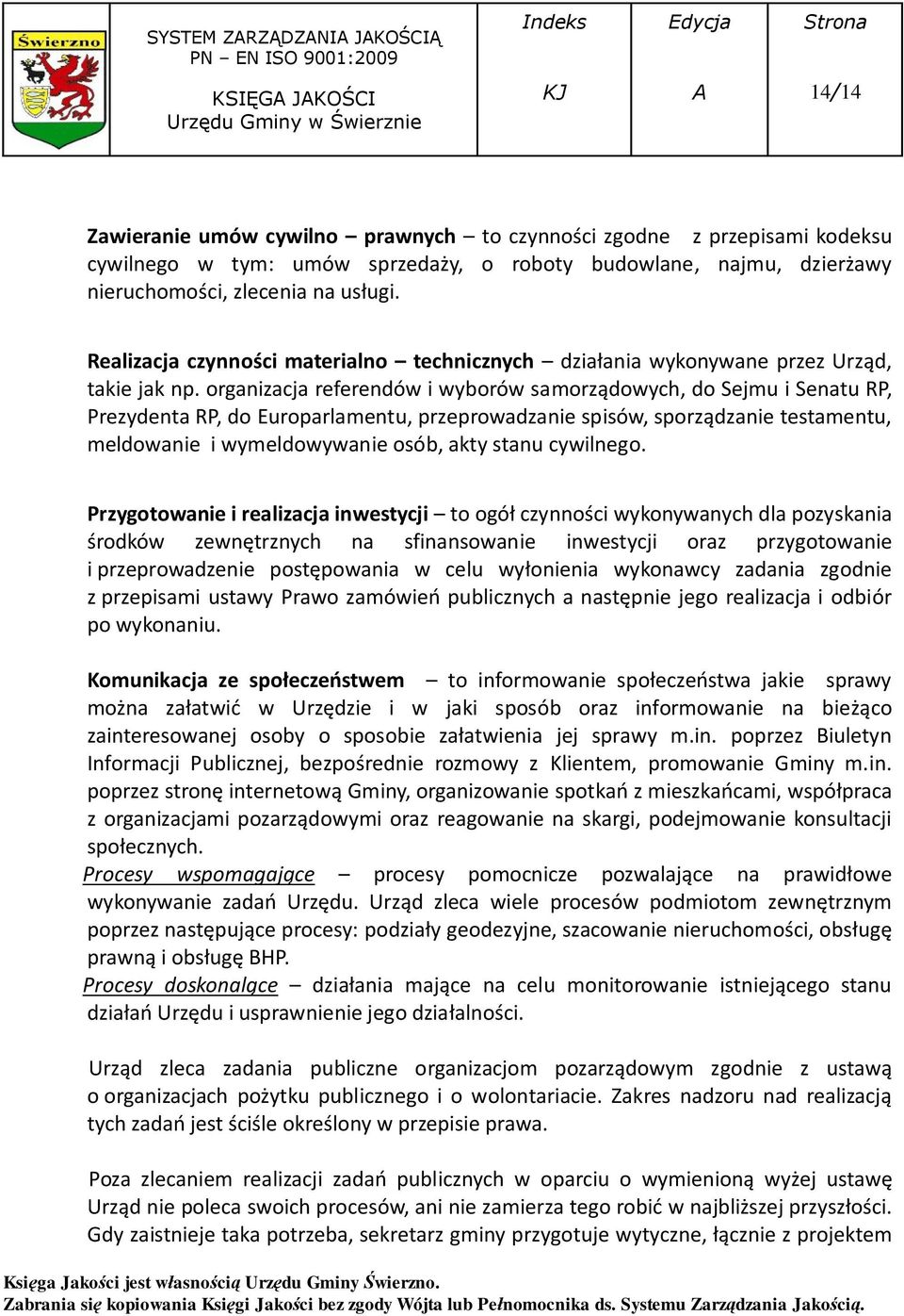 organizacja referendów i wyborów samorządowych, do Sejmu i Senatu RP, Prezydenta RP, do Europarlamentu, przeprowadzanie spisów, sporządzanie testamentu, meldowanie i wymeldowywanie osób, akty stanu